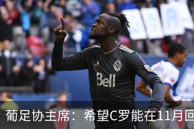 葡足协主席：希望C罗能在11月回归国家队，所有人都期待再次团聚