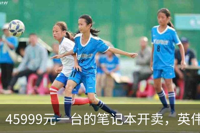 45999元一台的笔记本开卖，英伟达新芯片塞进四家旗舰